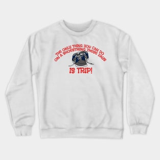 ONLY THING YOU CAN DO ON SHOESTRING THESE DAYS IS TRIP Crewneck Sweatshirt